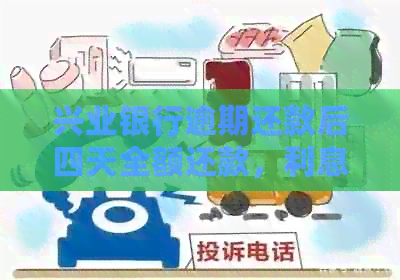 兴业银行逾期还款后四天全额还款，利息减免政策详解及操作指导