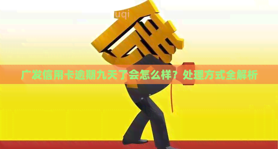 广发信用卡逾期九天了会怎么样？处理方式全解析