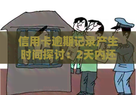 信用卡逾期记录产生时间探讨：2天内还款是否会导致逾期？