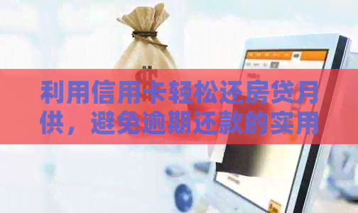 利用信用卡轻松还房贷月供，避免逾期还款的实用技巧