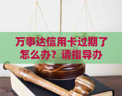 万事达信用卡过期了怎么办？请指导办理流程。