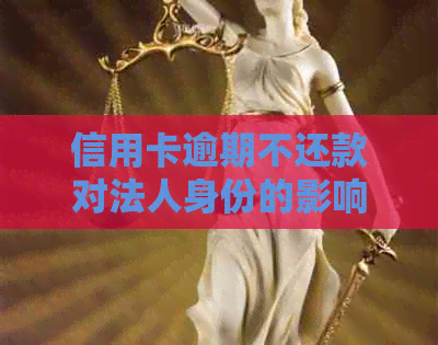 信用卡逾期不还款对法人身份的影响：详细解析与避免措