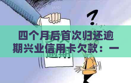 四个月后首次归还逾期兴业信用卡欠款：一位悔过者的自述