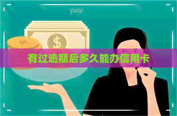 有过逾期后多久能办信用卡