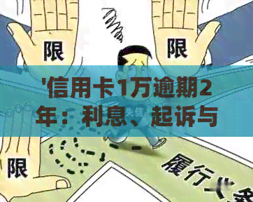 '信用卡1万逾期2年：利息、起诉与后果全解析'