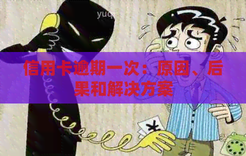 信用卡逾期一次：原因、后果和解决方案