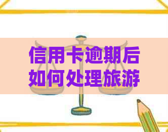 信用卡逾期后如何处理旅游投诉及相关问题，有效解决您的困扰