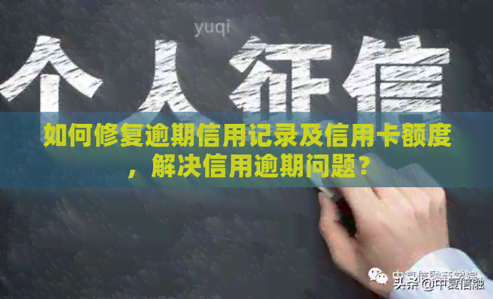 如何修复逾期信用记录及信用卡额度，解决信用逾期问题？
