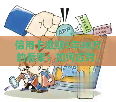 信用卡逾期5年30万的后果：如何应对、解决和避免信用危机？