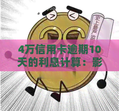 4万信用卡逾期10天的利息计算：影响、应对策略与实际费用解读