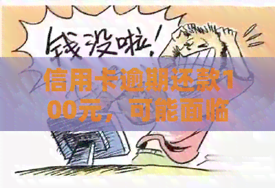 信用卡逾期还款100元，可能面临的后果与解决办法