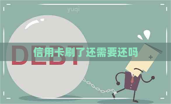 信用卡刷了还需要还吗