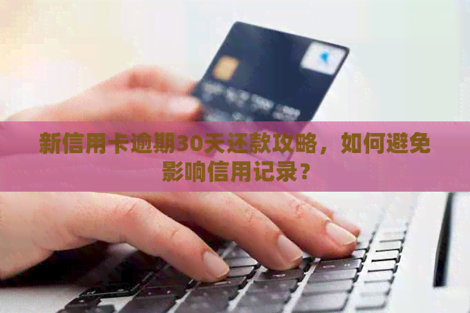 新信用卡逾期30天还款攻略，如何避免影响信用记录？