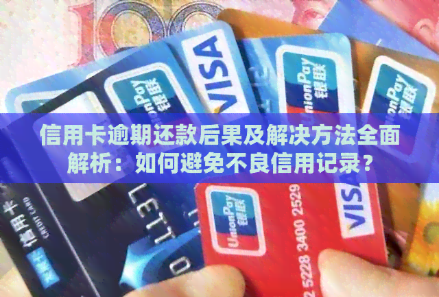 信用卡逾期还款后果及解决方法全面解析：如何避免不良信用记录？