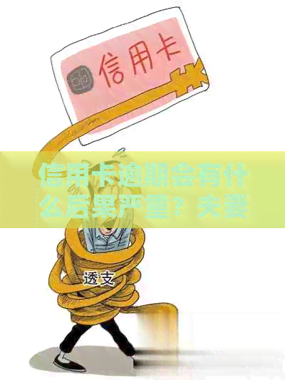 信用卡逾期会有什么后果严重？夫妻双方会受到影响吗？