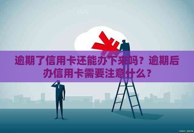 逾期了信用卡还能办下来吗？逾期后办信用卡需要注意什么？