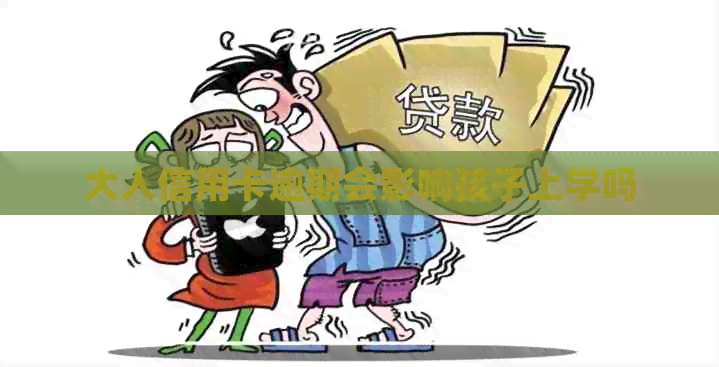 大人信用卡逾期会影响孩子上学吗