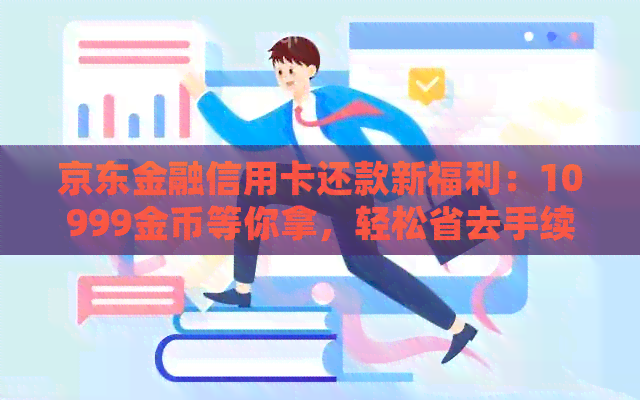 京东金融信用卡还款新福利：10999金币等你拿，轻松省去手续费！