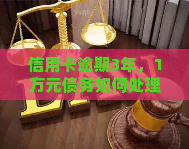 信用卡逾期3年，1万元债务如何处理？