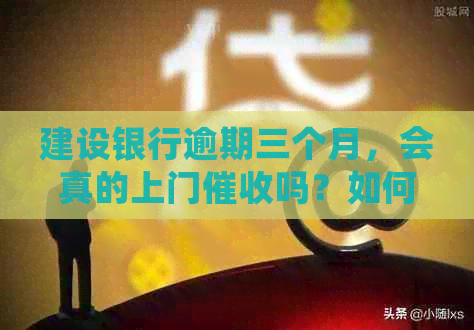 建设银行逾期三个月，会真的上门吗？如何应对逾期金额不大的情况？