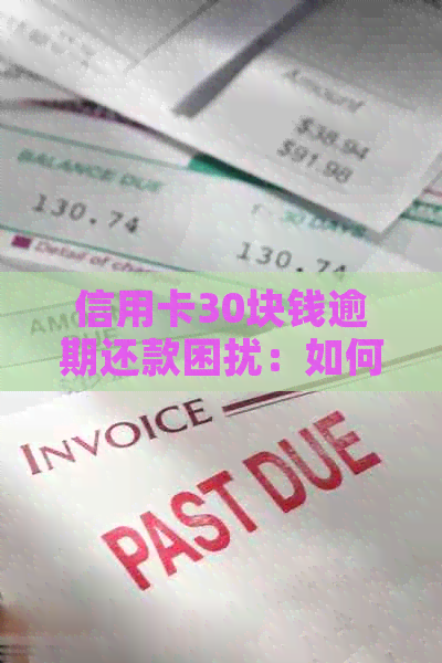 信用卡30块钱逾期还款困扰：如何应对与解决？