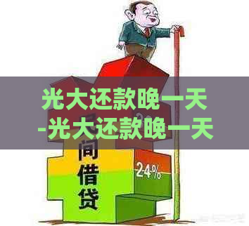 光大还款晚一天-光大还款晚一天影响信用吗
