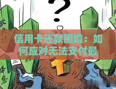 信用卡还款困境：如何应对无法支付更低还款额的问题