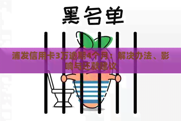 浦发信用卡3万逾期4个月：解决办法、影响与还款建议