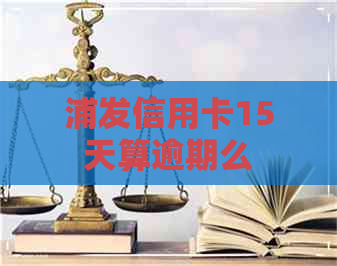 浦发信用卡15天算逾期么