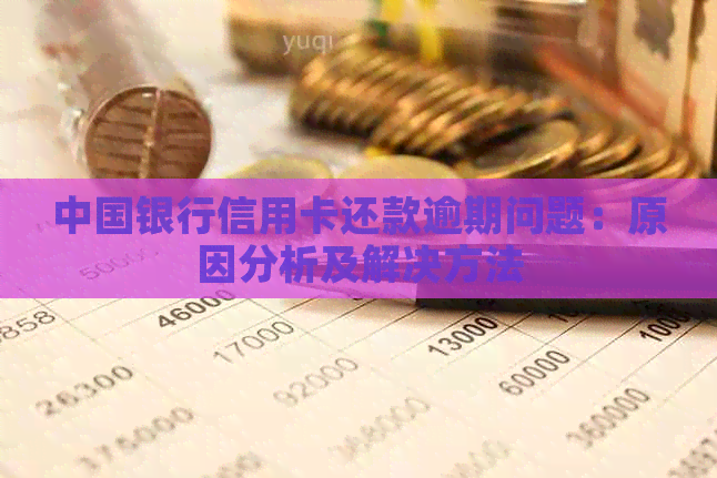 中国银行信用卡还款逾期问题：原因分析及解决方法