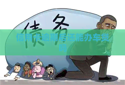 信用卡逾期后还能办车贷吗