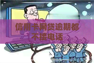信用卡网贷逾期都不接电话