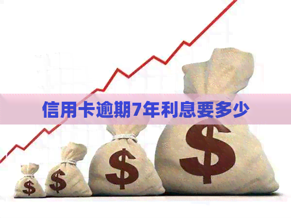 信用卡逾期7年利息要多少