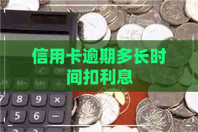信用卡逾期多长时间扣利息