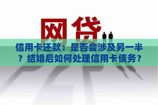 信用卡还款：是否会涉及另一半？结婚后如何处理信用卡债务？