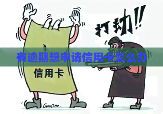 有逾期想申请信用卡怎么办
