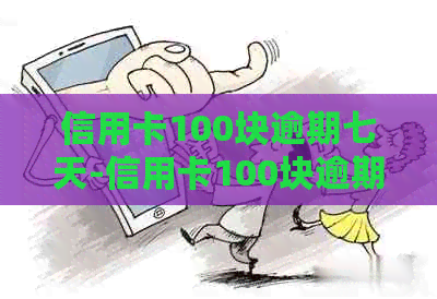 信用卡100块逾期七天-信用卡100块逾期七天怎么办