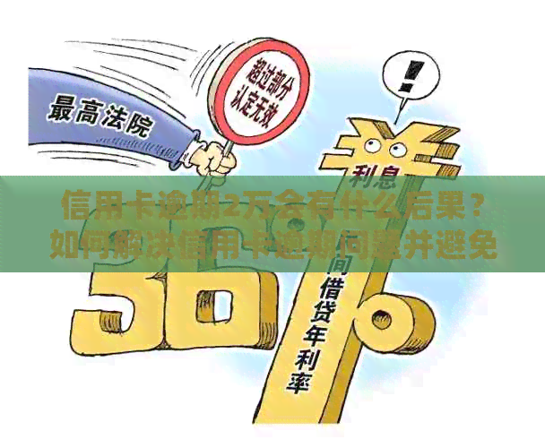 信用卡逾期2万会有什么后果？如何解决信用卡逾期问题并避免刑事责任？