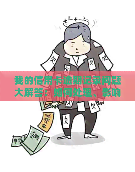 我的信用卡逾期记录问题大解答：如何处理、影响及解决办法一文详解