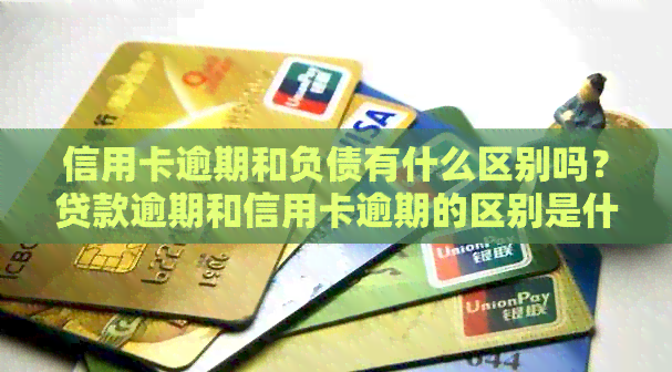 信用卡逾期和负债有什么区别吗？贷款逾期和信用卡逾期的区别是什么？