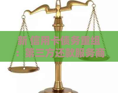 新 信用卡债务重组：第三方还款服务商助力协商还款