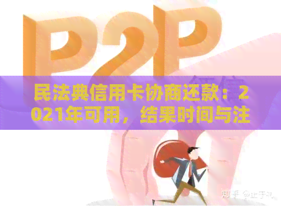 民法典信用卡协商还款：2021年可用，结果时间与注销选择