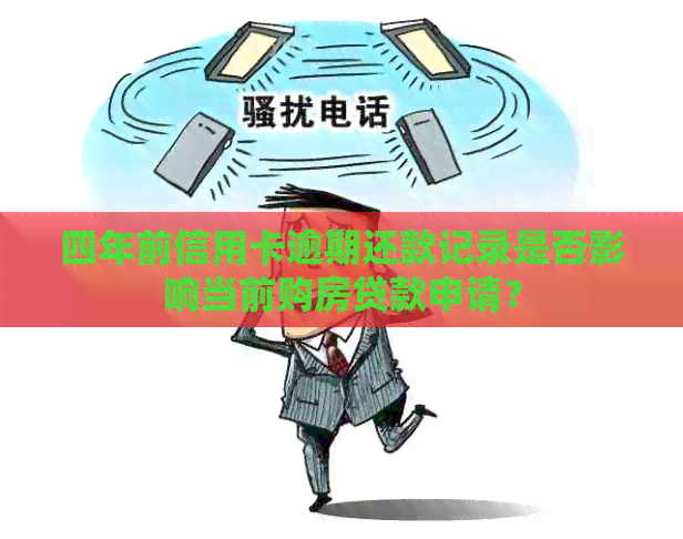 四年前信用卡逾期还款记录是否影响当前购房贷款申请？