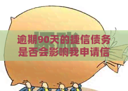 逾期90天的捷信债务是否会影响我申请信用卡？