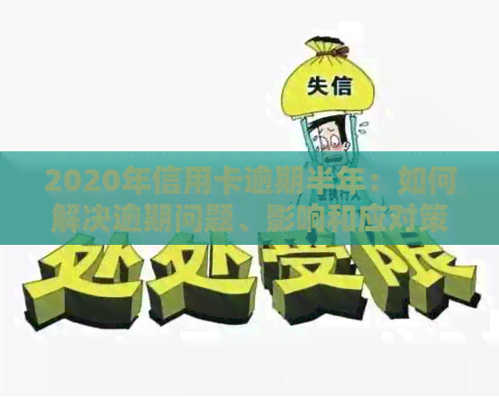 2020年信用卡逾期半年：如何解决逾期问题、影响和应对策略