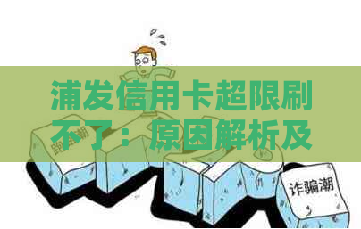 浦发信用卡超限刷不了：原因解析及解决办法