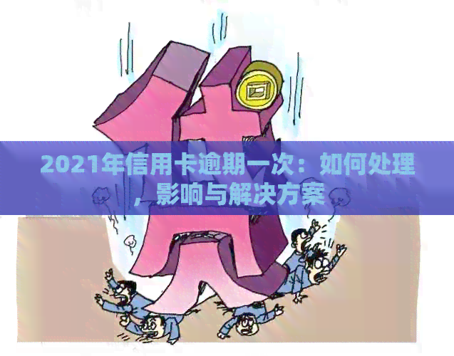 2021年信用卡逾期一次：如何处理，影响与解决方案
