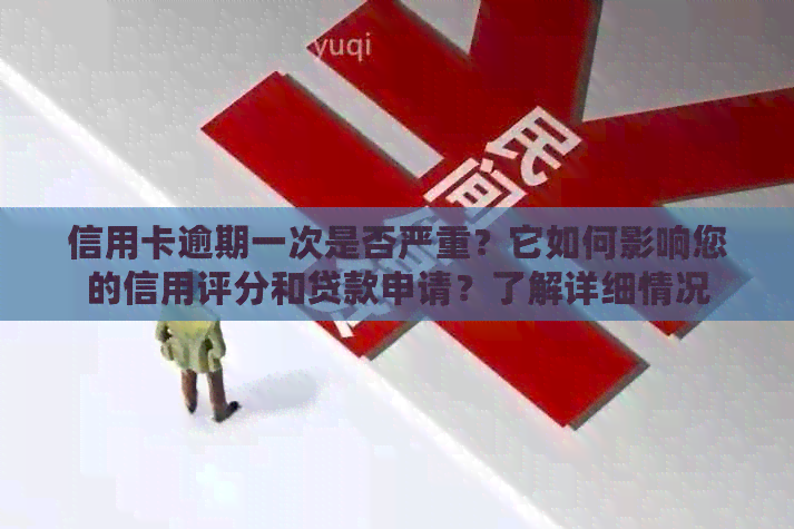 信用卡逾期一次是否严重？它如何影响您的信用评分和贷款申请？了解详细情况