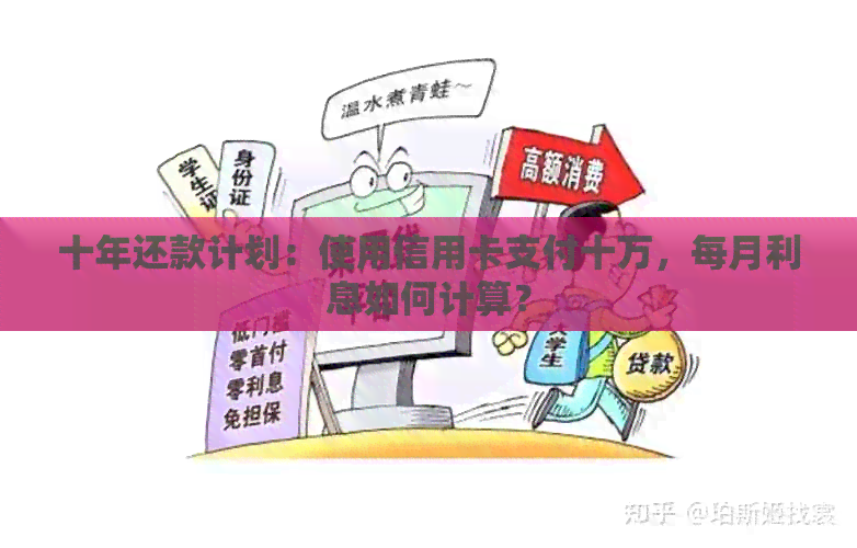 十年还款计划：使用信用卡支付十万，每月利息如何计算？