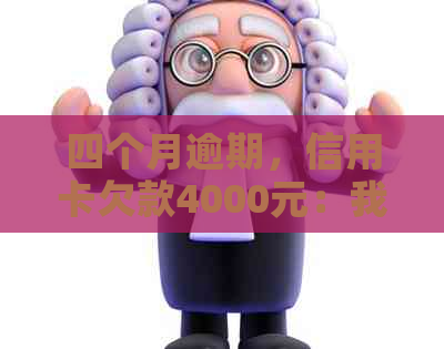 四个月逾期，信用卡欠款4000元：我的困境与解决之道